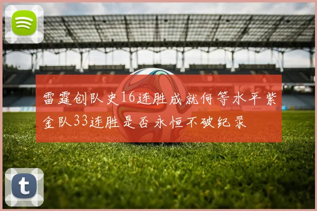 雷霆创队史16连胜成就何等水平紫金队33连胜是否永恒不破纪录